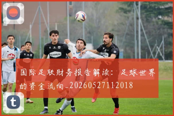 国际足联财务报告解读：足球世界的资金流向_20260527112018